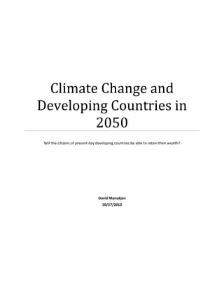 Climate Change and
Developing Countries in
2050
Will the citizens of present day developing countries be able to retain their wealth?
David Manukjan
10/17/2013
 