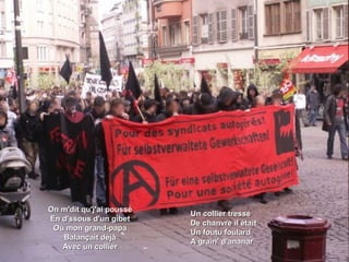 On m'dit qu'j'ai pousséOn m'dit qu'j'ai poussé
En d'ssous d'un gibetEn d'ssous d'un gibet
Où mon grand-papaOù mon grand-papa
Balançait déjàBalançait déjà
Avec un collierAvec un collier
Un collier tresséUn collier tressé
De chanvre il étaitDe chanvre il était
Un foutu foulardUn foutu foulard
A grain’ d'ananarA grain’ d'ananar
 