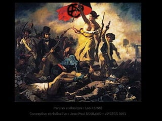 Paroles et Musique : Leo FERREParoles et Musique : Leo FERRE
Conception et réalisation : Jean-Paul BOULAND – APSECC 2013Conception et réalisation : Jean-Paul BOULAND – APSECC 2013
 