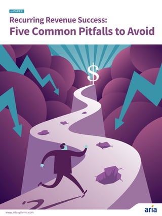 Recurring Revenue Success:
Five Common Pitfalls to Avoid
e-PAPER
www.ariasystems.com
 