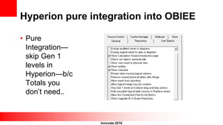 Innovate 2016
Hyperion pure integration into OBIEE
• Pure
Integration—
skip Gen 1
levels in
Hyperion—b/c
Totals you
don’t need..
 