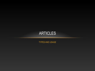 TYPES AND USAGE
ARTICLES
 