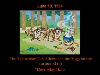 <ul><li>The Tazmanian Devil debuts in the Bugs Bunny cartoon short </li></ul><ul><li>“ Devil May Hare” </li></ul>