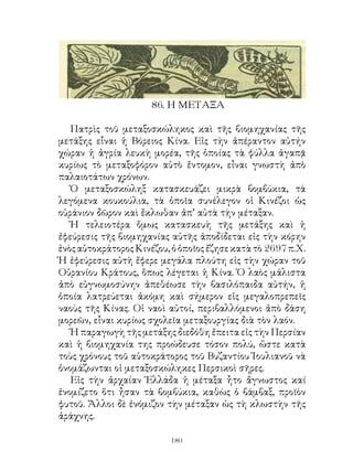 86. Η ΜΕΤΑΞΑ

   Πατρὶς τοῦ μεταξοσκώληκος καὶ τῆς βιομηχανίας τῆς
μετάξης εἶναι ἡ Βόρειος Κίνα. Εἰς τὴν ἀπέραντον αὐτήν
χώραν ἡ ἀγρία λευκὴ μορέα, τῆς ὁποίας τὰ φύλλα ἀγαπᾷ
κυρίως τὸ μεταξοφόρον αὐτὸ ἔντομον, εἶναι γνωστὴ ἀπὸ
παλαιοτάτων χρόνων.
   Ὁ μεταξοσκώληξ κατασκευάζει μικρὰ βομβύκια, τὰ
λεγόμενα κουκούλια, τὰ ὁποῖα συνέλεγον οἱ Κινέζοι ὡς
οὐράνιον δῶρον καὶ ἔκλωθαν ἀπ’ αὐτὰ τὴν μέταξαν.
   Ἡ τελειοτέρα ὅμως κατασκευὴ τῆς μετάξης καὶ ἡ
ἐφεύρεσις τῆς βιομηχανίας αὐτῆς ἀποδίδεται εἰς τὴν κόρην
ἑνὸς αὐτοκράτορος Κινέζου, ὁ ὁποῖος ἔζησε κατὰ τὸ 697 π.Χ.
Ἡ ἐφεύρεσις αὐτὴ ἔφερε μεγάλα πλούτη εἰς τὴν χώραν τοῦ
Οὐρανίου Κράτους, ὅπως λέγεται ἡ Κίνα. Ὁ λαὸς μάλιστα
ἀπὸ εὐγνωμοσύνην ἀπεθέωσε τὴν βασιλόπαιδα αὐτήν, ἡ
ὁποία λατρεύεται ἀκόμη καὶ σήμερον εἰς μεγαλοπρεπεῖς
ναοὺς τῆς Κίνας. Οἱ ναοὶ αὐτοί, περιβαλλόμενοι ἀπὸ δάση
μορεῶν, εἶναι κυρίως σχολεῖα μεταξουργίας διὰ τὸν λαόν.
   Ἡ παραγωγὴ τῆς μετάξης διεδόθη ἔπειτα εἰς τὴν Περσίαν
καὶ ἡ βιομηχανία της προώδευσε τόσον πολύ, ὥστε κατὰ
τοὺς χρόνους τοῦ αὐτοκράτορος τοῦ Βυζαντίου Ἰουλιανοῦ νὰ
ὀνομάζωνται οἱ μεταξοσκώληκες Περσικοὶ σῆρες.
   Εἰς τὴν ἀρχαίαν Ἑλλάδα ἡ μέταξα ἦτο ἄγνωστος καί
ἐνομίζετο ὅτι ἦσαν τὰ βομβύκια, καθὼς ὁ βάμβαξ, προϊὸν
φυτοῦ. Ἄλλοι δὲ ἐνόμιζον τὴν μέταξαν ὡς τὴ κλωστὴν τῆς
ἀράχνης.

                          10
 
