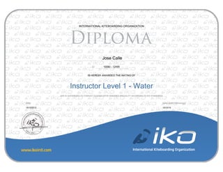 INTERNATIONAL KITEBOARDING ORGANIZATION
Jose Calle
ID 10080 - 12495
IS HEREBY AWARDED THE RATING OF
Instructor Level 1 - Water
AND IS AUTHORIZED TO CONDUCT CLASSES INTHE DESIGNED SPECIALITY ACCORDING TO IKO STANDARDS
Date:
10/10/2013
Valid Untill (dd/mm/yy):
10/10/14
 