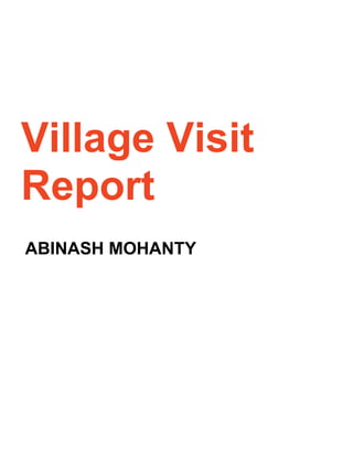 Village Visit
Report
ABINASH MOHANTY
 