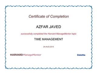 Certificate of Completion
AZFAR JAVED
successfully completed the Harvard ManageMentor topic
TIME MANAGEMENT
24-AUG-2015
 