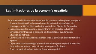 Las limitaciones de la economía española
Se aumentó el PIB de manera más amplia que en muchos países europeos
durante los ...