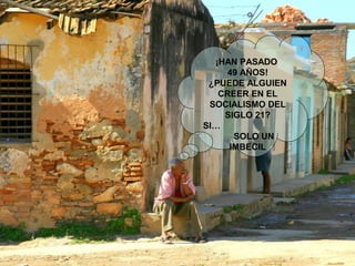 ¡HAN PASADO
49 AÑOS!
¿PUEDE ALGUIEN
CREER EN EL
SOCIALISMO DEL
SIGLO 21?
SI…
SOLO UN
IMBECIL
 