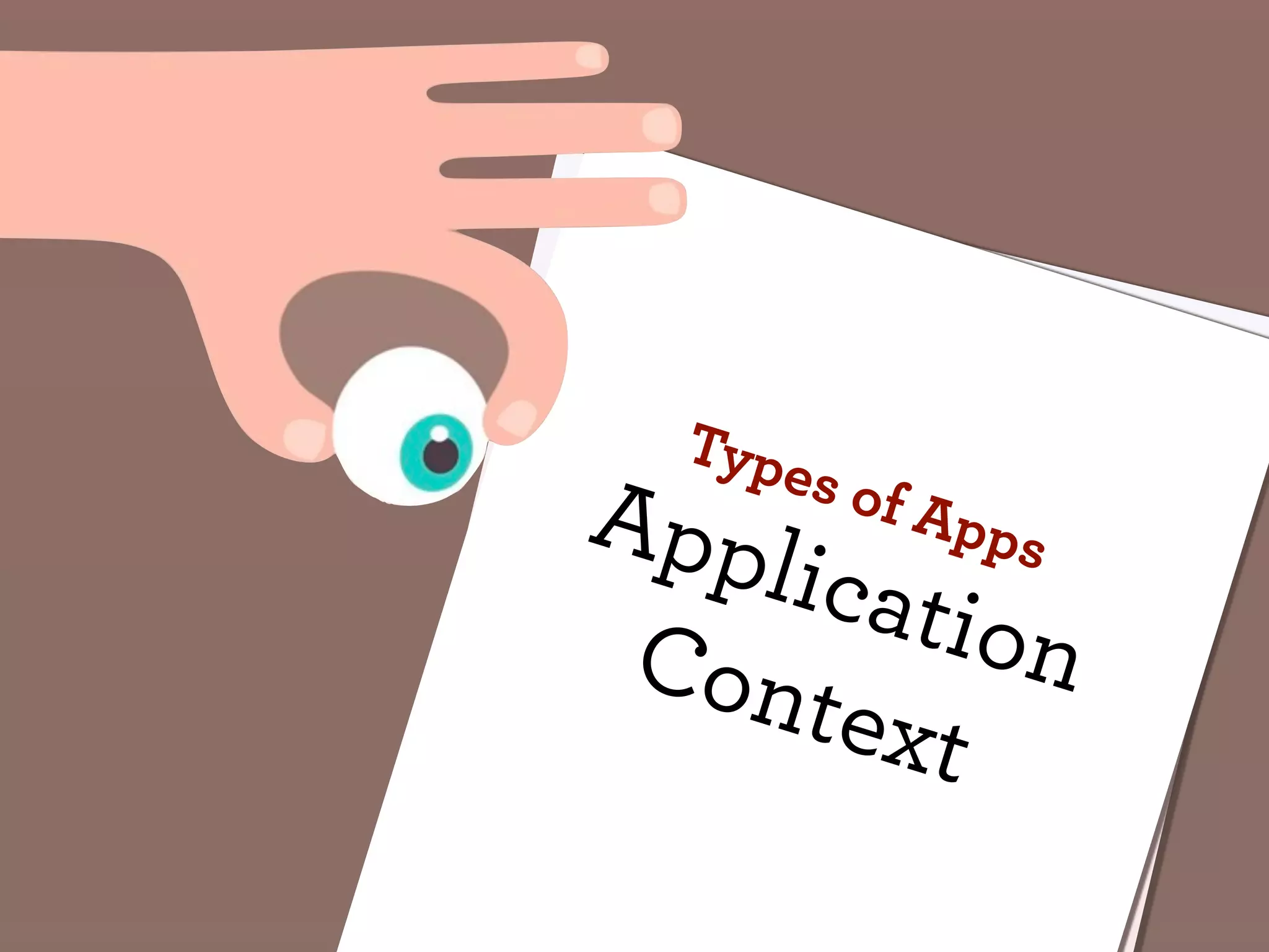 Type
      s
App       of A
              pps
    licat
 Con      ion
     text
 