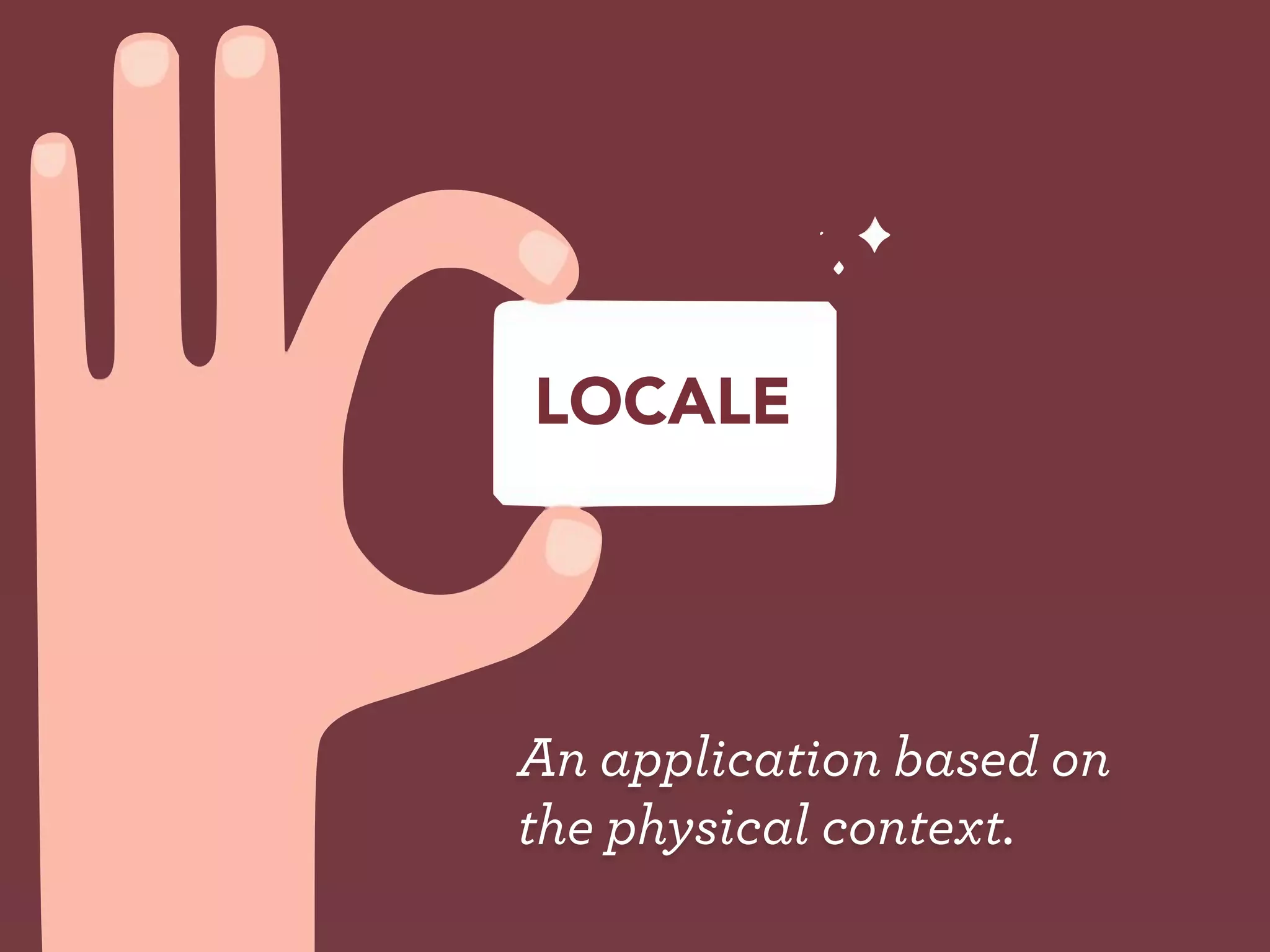 LOCALE




An application based on
the physical context.
 