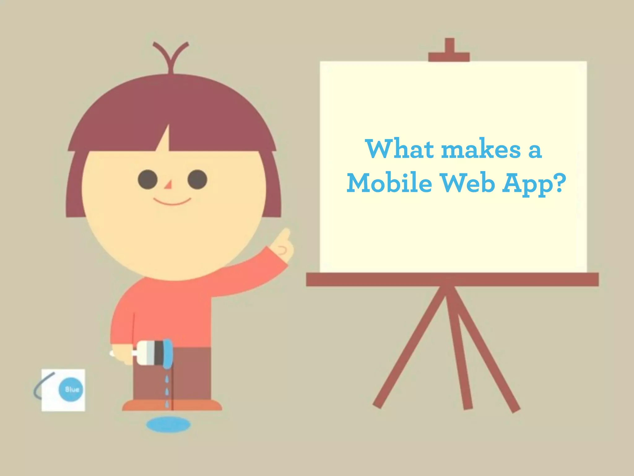 What makes a
Mobile Web App?
 