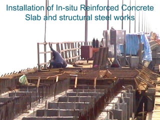 Installation of In-situ Reinforced Concrete
Slab and structural steel works
 