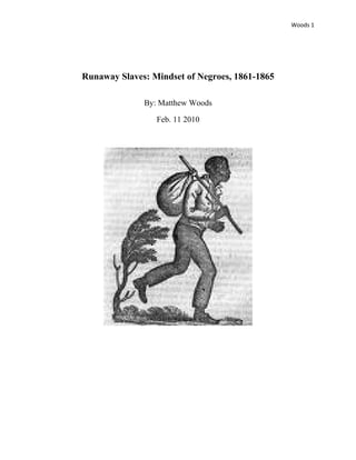 Woods 1
Runaway Slaves: Mindset of Negroes, 1861-1865
By: Matthew Woods
Feb. 11 2010
 