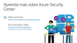 Página principal
http://azure.microsoft.com/services/security-center
Documentação / Blog
http://aka.ms/azuresecuritycenterdoc
http://blogs.msdn.com/b/azuresecurity/
 