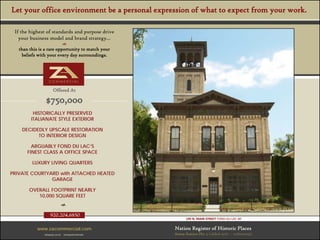 Let your office environment be a personal expression of what to expect from your work.

 If the highest of standards and purpose drive
   your business model and brand strategy…
                                 
   than this is a rare opportunity to match your
    beliefs with your every day surroundings.




                      Offered At

                $750,000
          HISTORICALLY PRESERVED
         ITALIANATE STYLE EXTERIOR

    DECIDEDLY UPSCALE RESTORATION
          TO INTERIOR DESIGN

         ARGUABLY FOND DU LAC’S
       FINEST CLASS A OFFICE SPACE

         LUXURY LIVING QUARTERS

PRIVATE COURTYARD with ATTACHED HEATED
               GARAGE

        OVERALL FOOTPRINT NEARLY
           10,000 SQUARE FEET
                             

                    920.204.6850
                                                            195 N. MAIN STREET FOND DU LAC WI

            www.zacommercial.com                      Nation Register of Historic Places
               Uniquely Local.   Unequaled Results.   Aetna Station No. 5 (added 1976 - - #76000059)
 