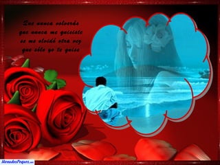 Que nunca volverás
que nunca me quisiste
se me olvidó otra vez
 que sólo yo te quise
 