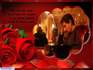 Por eso aún estoy
en el lugar de siempre
  en la misma ciudad
 y con la misma gente
 