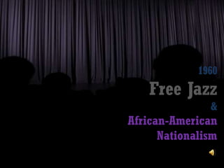 1960Free Jazz &African-American Nationalism 
