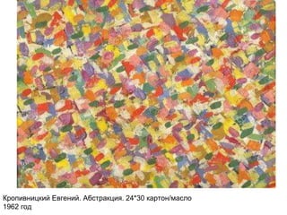 Кропивницкий Евгений. Абстракция. 24*30 картон/масло
1962 год
 