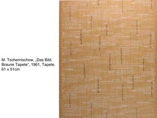 M. Tschernischow, „Das Bild.
Braune Tapete“, 1961, Tapete,
61 x 51cm
 