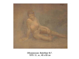 Обнаженная. Вейсберг В.Г.
1970 / Х., м., 48 х 60 см
 
