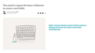 https://service-design.co/you-need-to-repeat-a-
behavior-66-times-to-create-a-new-habit-
4e220f881eb6
 