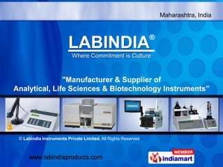 Maharashtra, India


                                                               ®
                         LABINDIA
                           Where Commitment is Culture



               "Manufacturer & Supplier of
Analytical, Life Sciences & Biotechnology Instruments”




 © Labindia Instruments Private Limited. All Rights Reserved
 