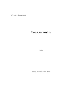 CLARICE LISPECTOR




                    LAÇOS       DE FAMÍLIA




                                1960




                    EDITORA FRANCISCO ALVES, 1990.
 