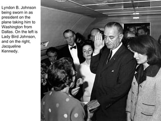 fig25_09.jpg Lyndon B. Johnson being sworn in as president on the plane taking him to Washington from Dallas. On the left is Lady Bird Johnson, and on the right, Jacqueline Kennedy.  