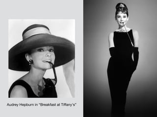 Audrey Hepburn in “Breakfast at Tiffany's”
 