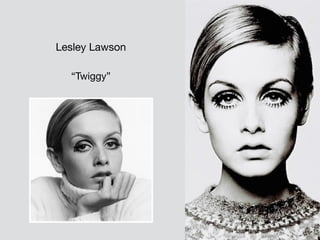 “Twiggy”
Lesley Lawson
 