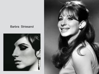 Barbra Striesand
 