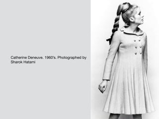 Catherine Deneuve. 1960’s. Photographed by
Sharok Hatami
 