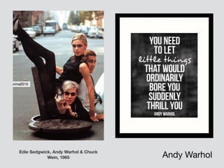 Andy WarholEdie Sedgwick, Andy Warhol & Chuck
Wein, 1965
 