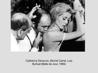 Catherine Deneuve, Michel Carrel, Luis
Buñuel (Belle de Jour, 1965)
 