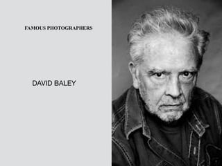 FAMOUS PHOTOGRAPHERS 
DAVID BALEY
 