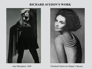 Jean Shrimpton, 1968 Elizabeth Taylor for Harper’s Bazaar.
RICHARD AVEDON’S WORK
 