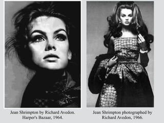 Jean Shrimpton by Richard Avedon.
Harper's Bazaar, 1964.
Jean Shrimpton photographed by
Richard Avedon, 1966.
 