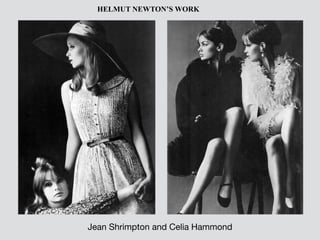 Jean Shrimpton and Celia Hammond
HELMUT NEWTON’S WORK
 