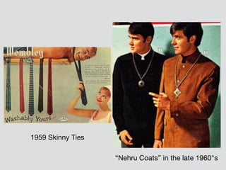 1959 Skinny Ties
“Nehru Coats” in the late 1960"s
 