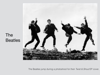 The 

Beatles
The Beatles jump during a photoshoot for their Twist & Shout EP cover.
 