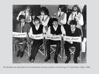 The Beatles are attended to by hairdressers during a break in the ﬁlming of A Hard Day's Night, 1964
 