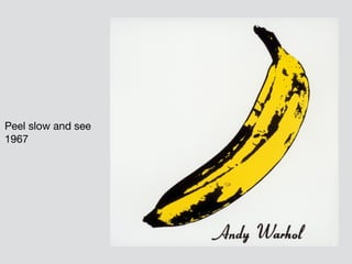 Peel slow and see 

1967
 