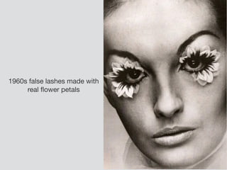 1960s false lashes made with
real ﬂower petals
 