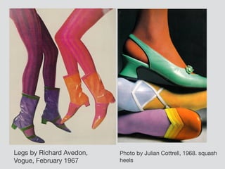 Legs by Richard Avedon, 

Vogue, February 1967
Photo by Julian Cottrell, 1968. squash
heels
 