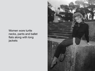 Women wore turtle
necks, pants and ballet
flats along with long
jackets
 