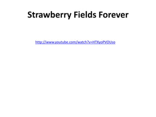 Strawberry Fields Forever

 http://www.youtube.com/watch?v=HTXyoPVOUso
 