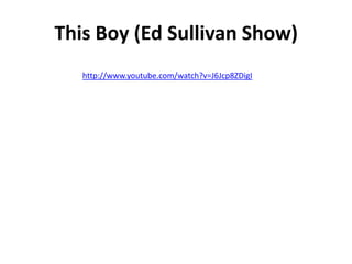 This Boy (Ed Sullivan Show)
   http://www.youtube.com/watch?v=J6Jcp8ZDigI
 