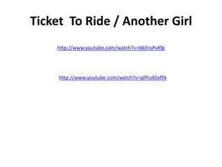 Ticket To Ride / Another Girl
    http://www.youtube.com/watch?v=b6JlruPvKfg




     http://www.youtube.com/watch?v=qIPcv6SxffA
 